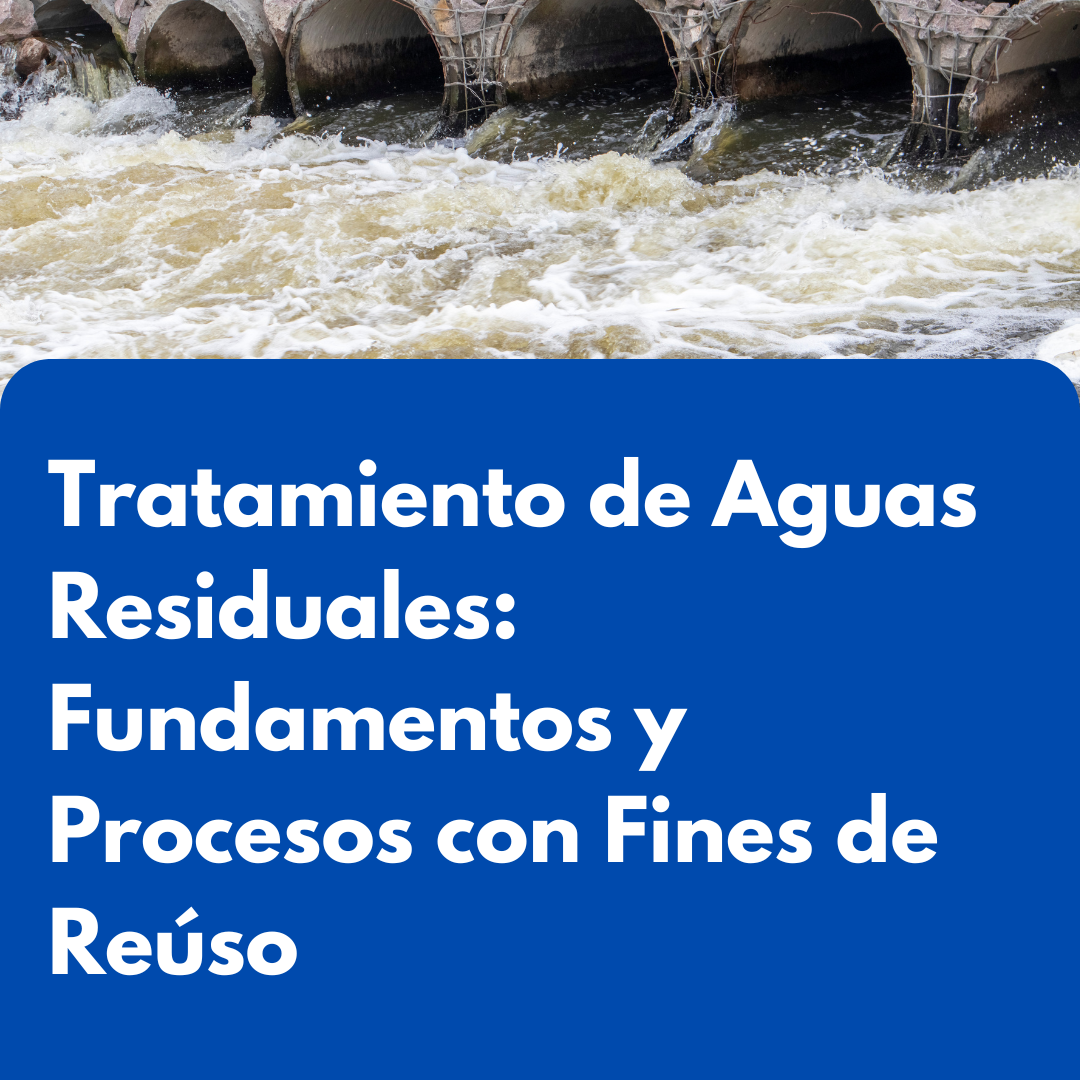 TRATAMIENTO DE AGUAS RESIDUALES: FUNDAMENTOS Y PROCESOS CON FINES DE REÚSO